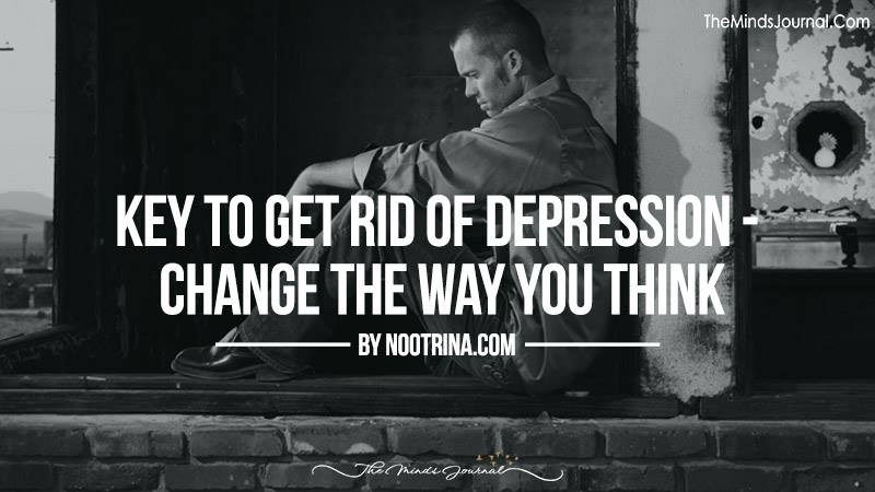 Key To Get Rid Of Depression – Change the Way You Think