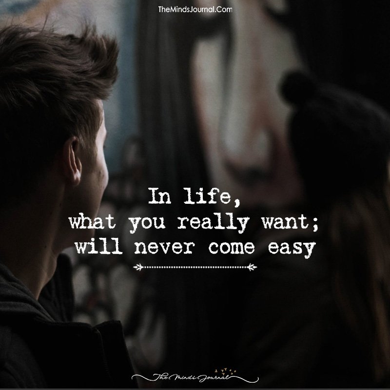 What You Really Want Will Never Come Easy