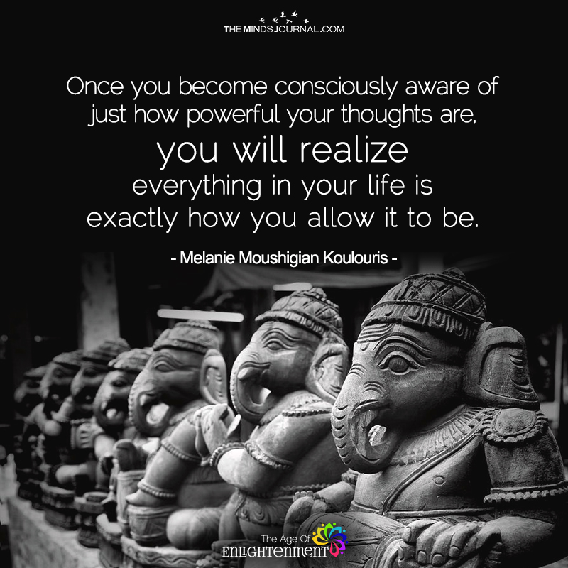 Once You Become Consciously Aware of Just How Powerful Your Thoughts Are