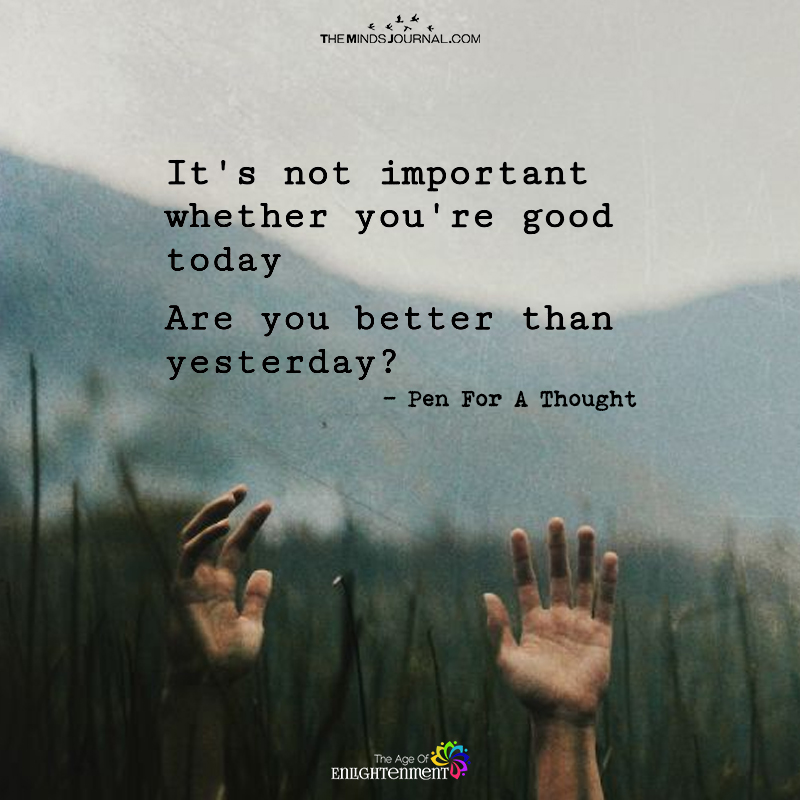 It’s Not Important Whether You’re Good Today