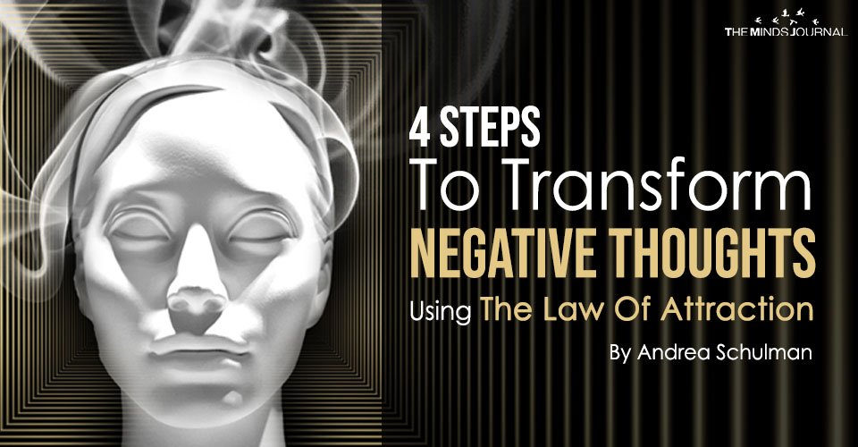 4 Steps To Transform Negative Thoughts Using The Law Of Attraction