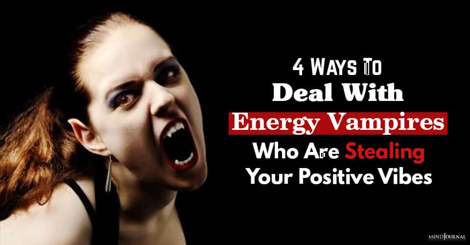 4 Ways To Deal With Toxic Energy Vampires Who Are Stealing Your Positive Vibes