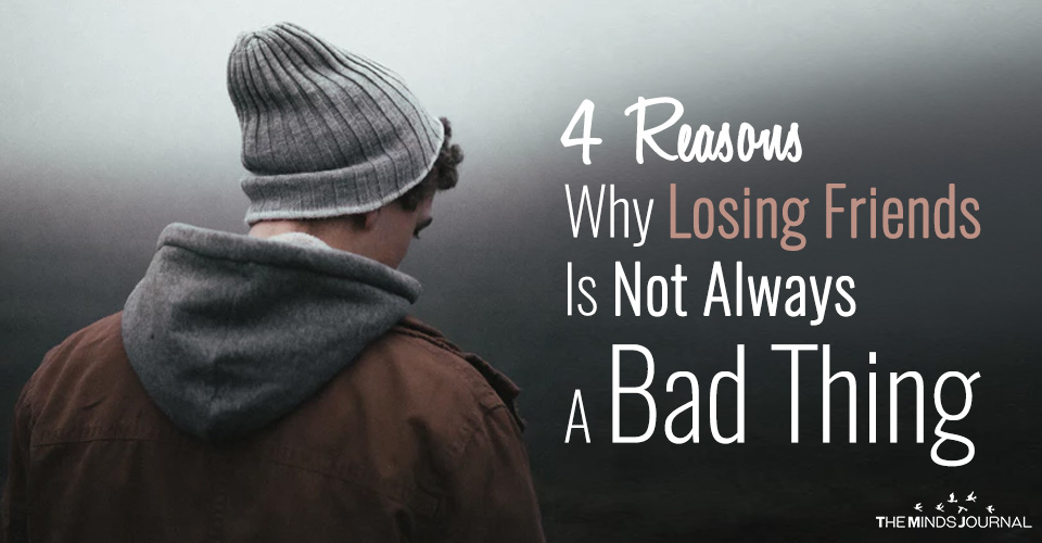 4 Reasons Why Losing Friends Is Not Always A Bad Thing