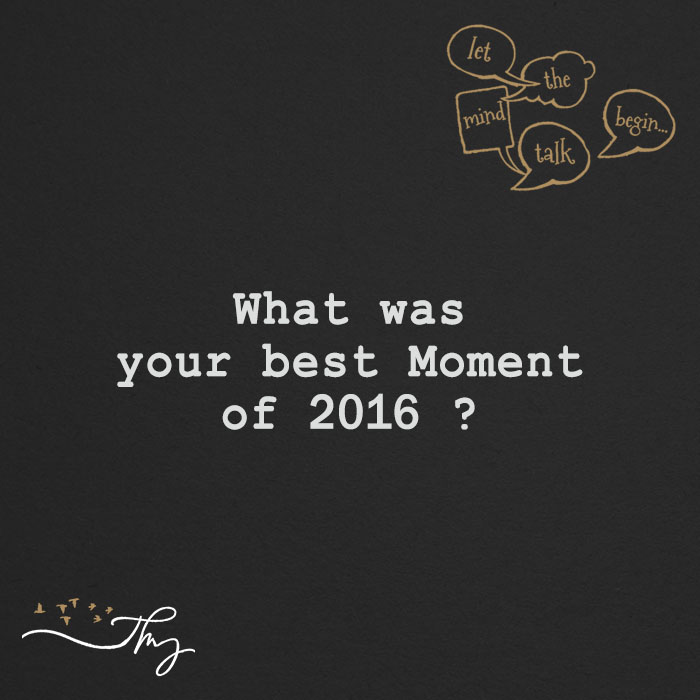 What was your best Moment of 2016 ?