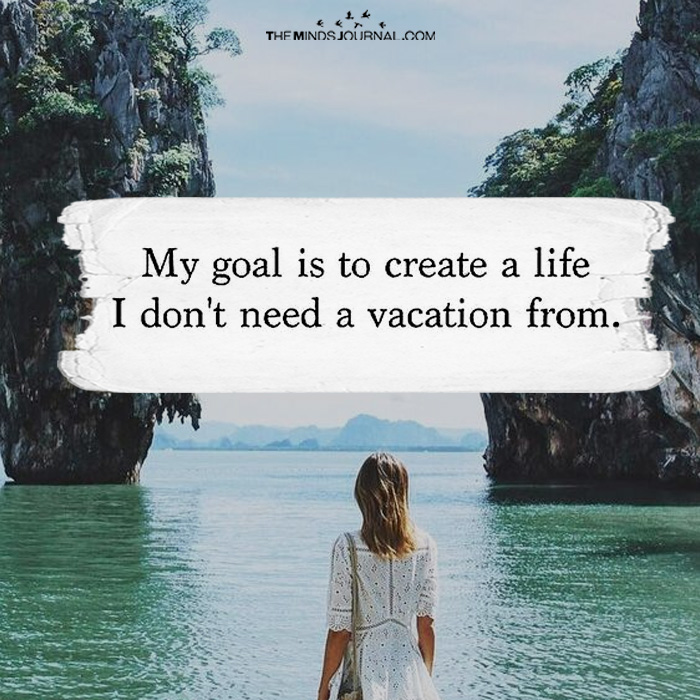 My Goal Is To Create A Life