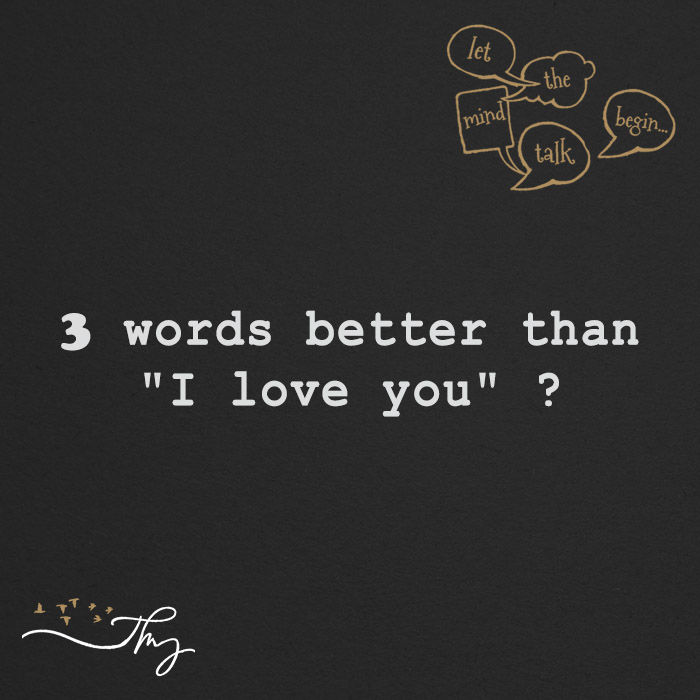 3 words better than “I Love You”?