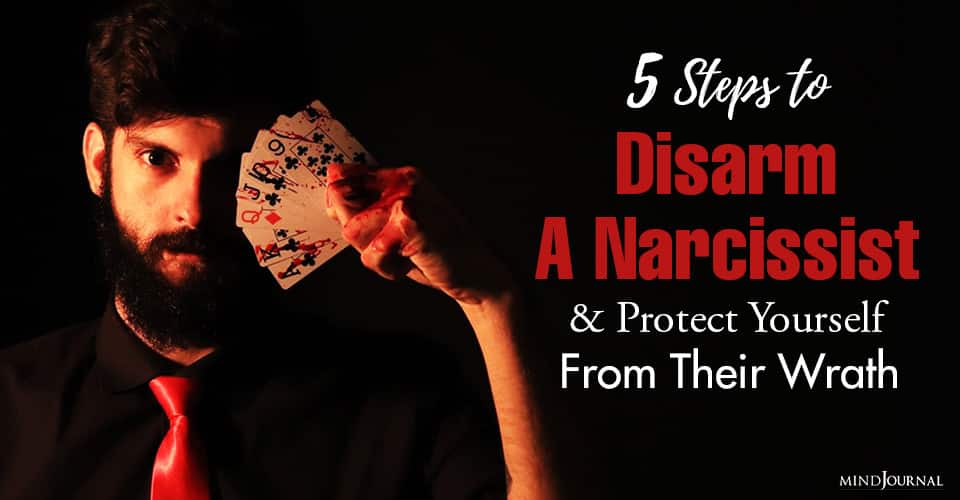 5 Steps To Disarm A Narcissist and Protect Yourself From Their Wrath