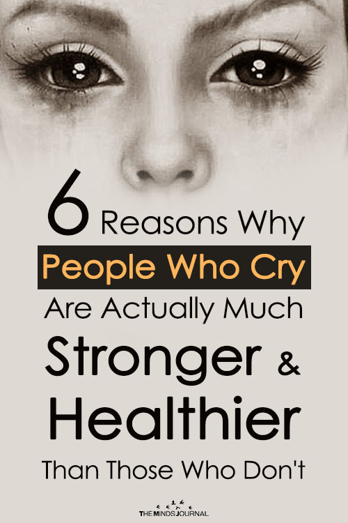 There is a lot of scientific research that proves that people who cry are actually stronger and healthier than people who don’t. Yeah, you read that right.