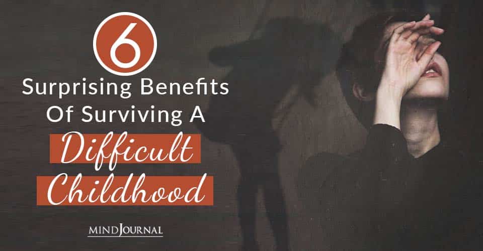 6 Surprising Benefits Of Surviving A Difficult Childhood