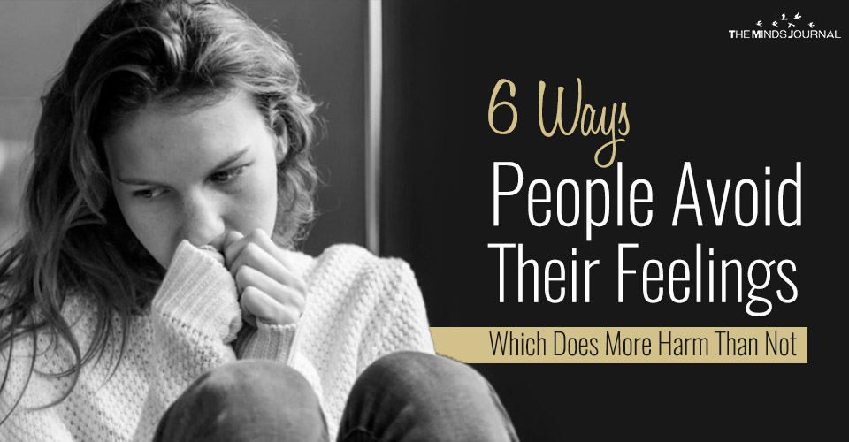 6 Ways People Avoid Their True Feelings Which Does More Harm Than Not