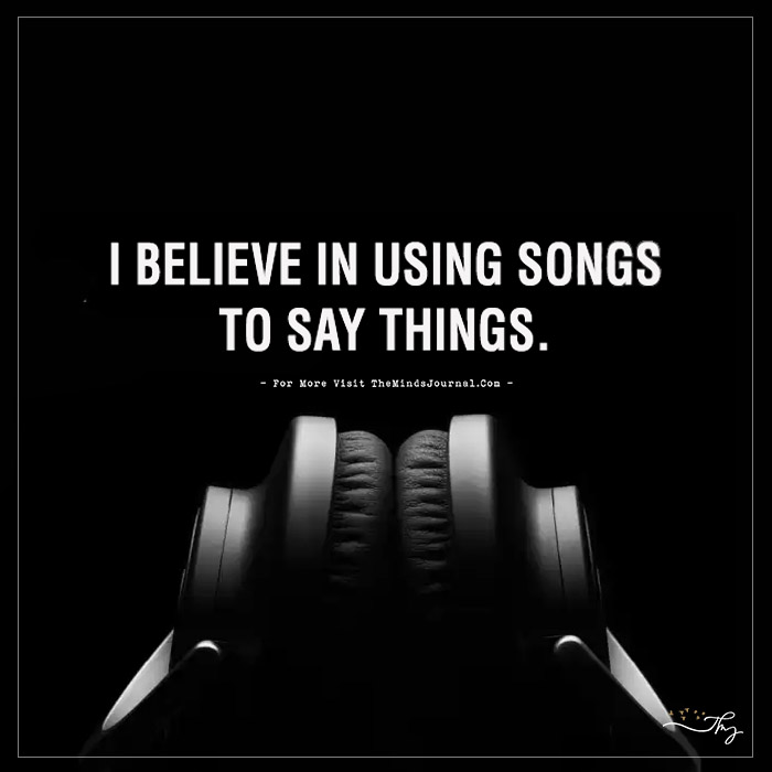 I Believe In Using Songs