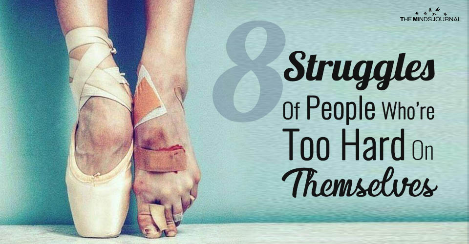 8 Struggles Of People Who Are Too Hard On Themselves