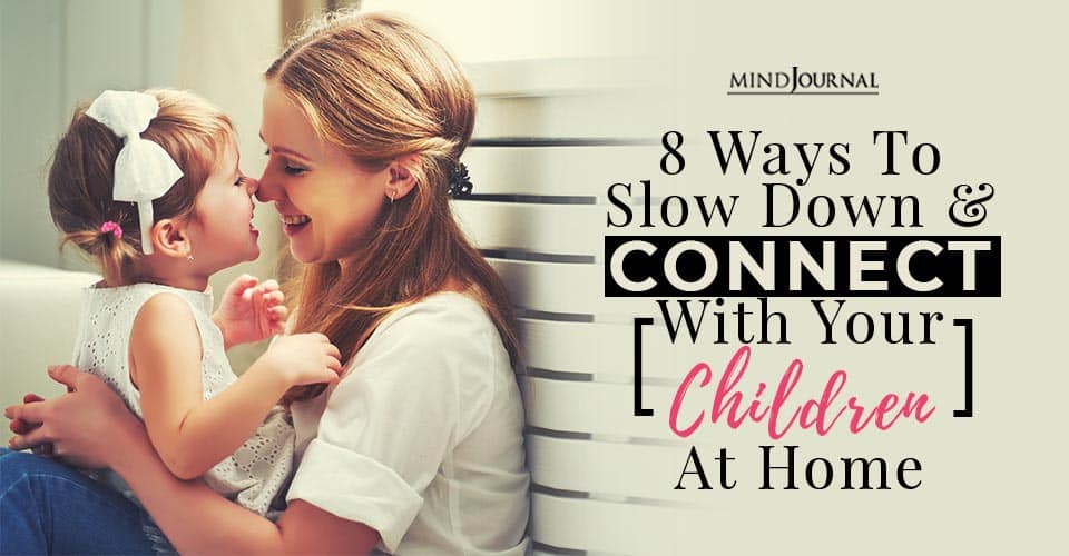 8 Ways To Slow Down and Connect With Your Children At Home