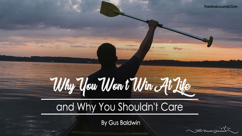 Why You Won’t Win At Life And Why You Shouldn’t Care