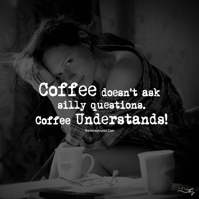 Coffee Doesn’t Ask Silly Questions