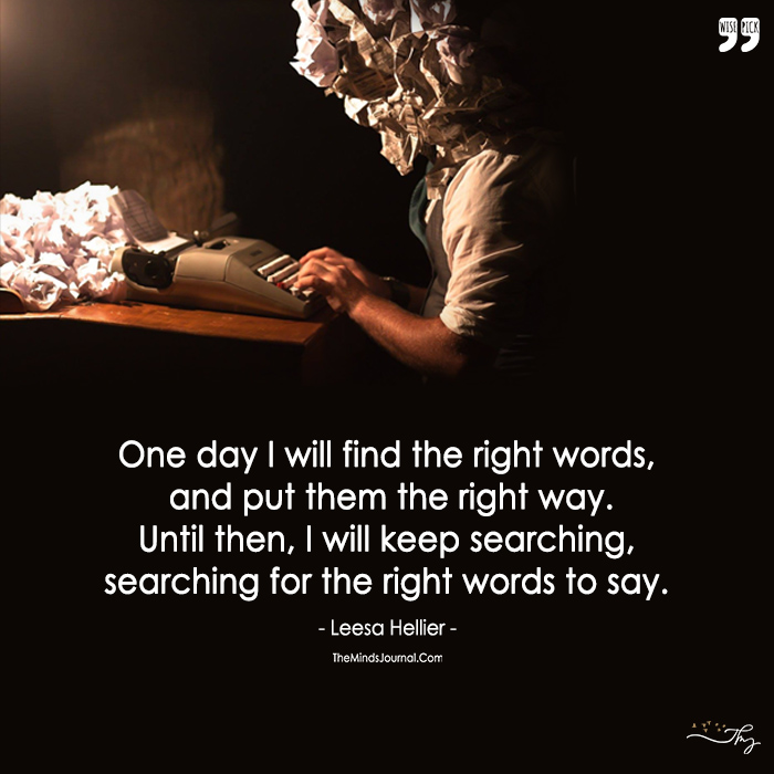 I Will Keep Searching,  Searching For The Right Words To Say.