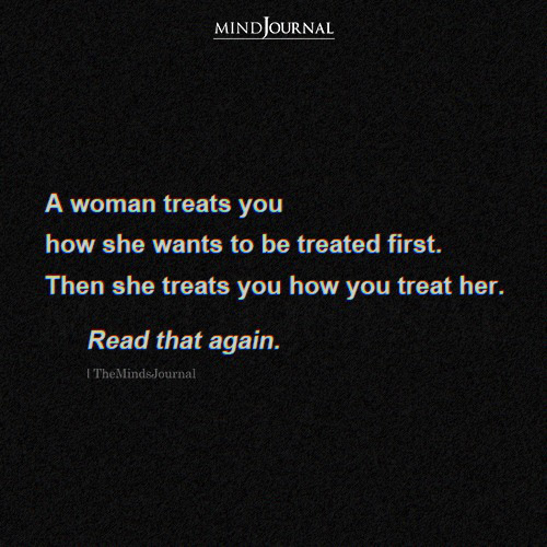 A Woman Treats You How She Wants To Be Treated