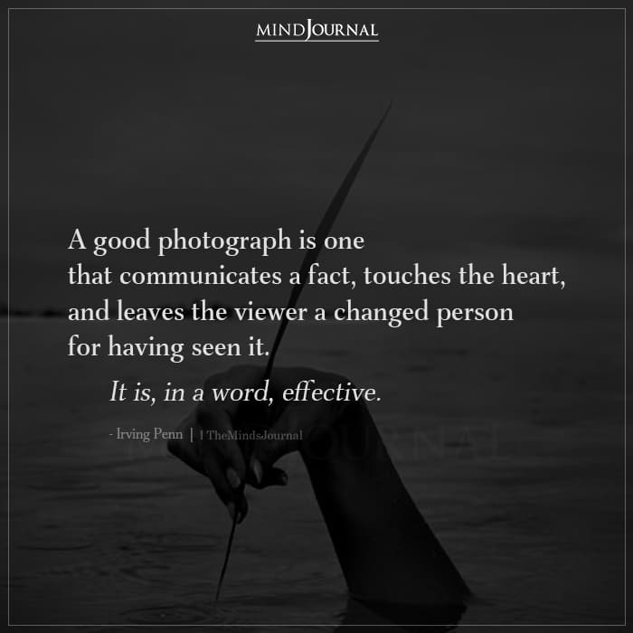 A Good Photograph Is One That Communicates A Fact