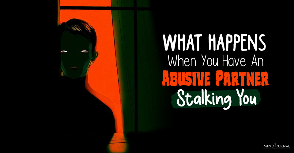 What Happens When You Have An Abusive Partner Stalking You