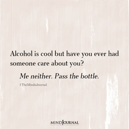 Alcohol Is Cool But Have You Ever Had Someone