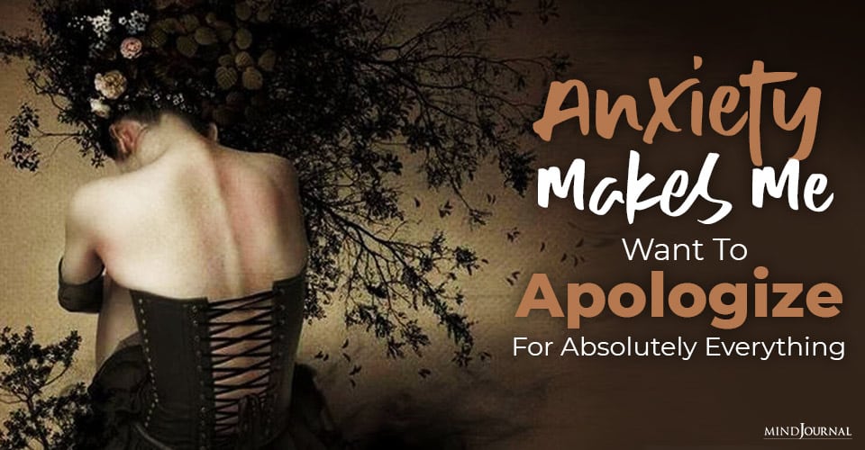 My Anxiety Makes Me Want To Apologize For Absolutely Everything