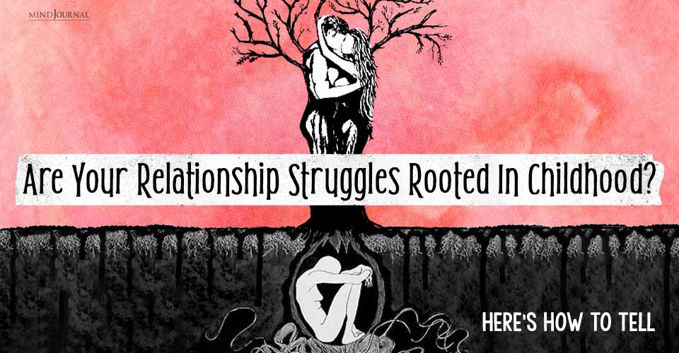 Are Your Relationship Struggles Rooted In Childhood? Here’s How To Tell