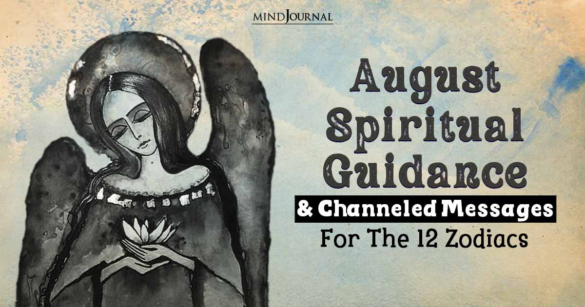 August Spiritual Guidance And Channeled Messages For The 12 Zodiac Signs