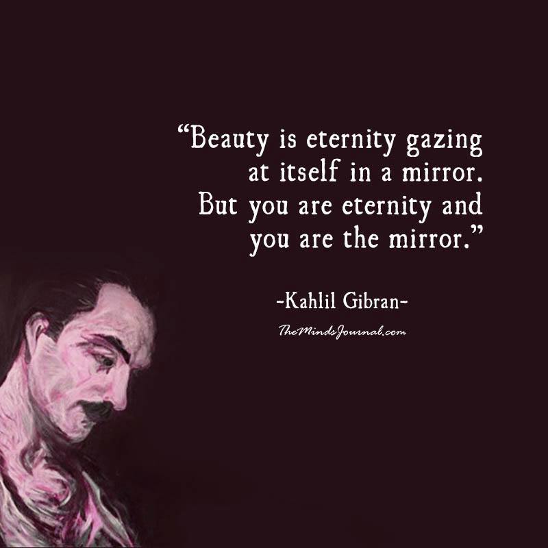 Beauty is eternity gazing at itself in a mirror