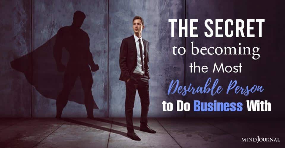 The Secret to Becoming the Most Desirable Person to Do Business With