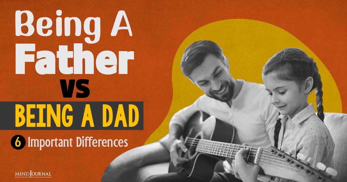 Being A Father Vs Being A Dad: 6 Huge Differences When It Comes To Fatherhood