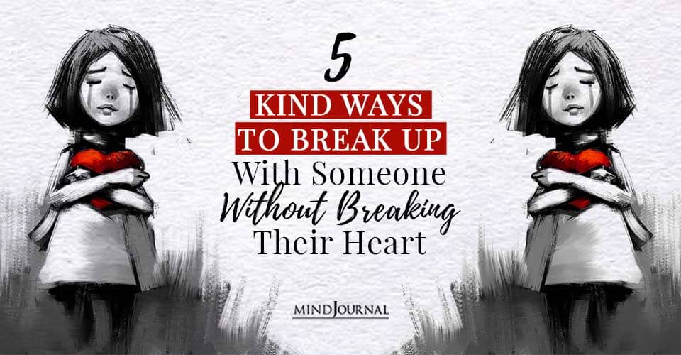 5 Kind Ways To Break Up With Someone Without Breaking Their Heart