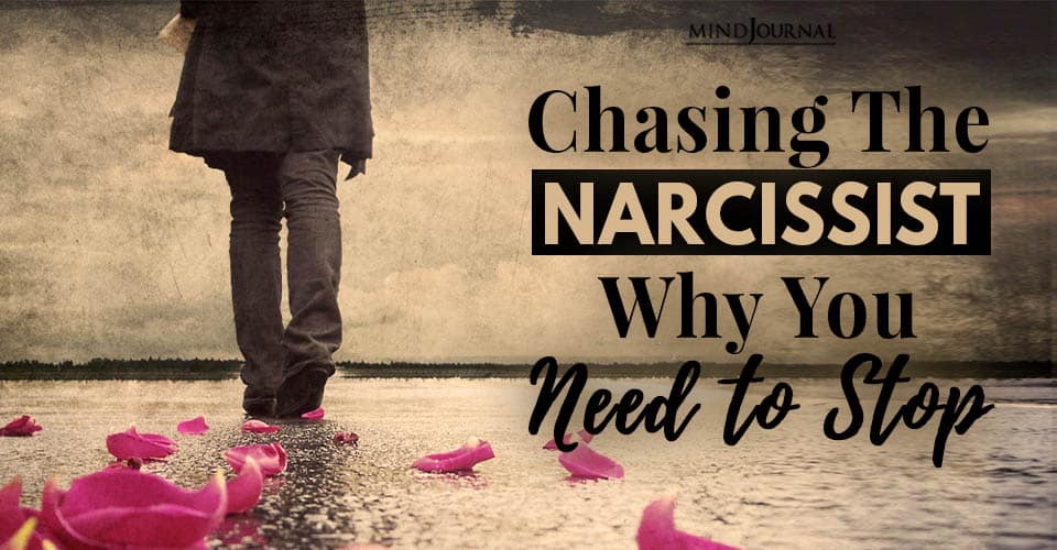 Chasing the Narcissist: Why You Need To Stop