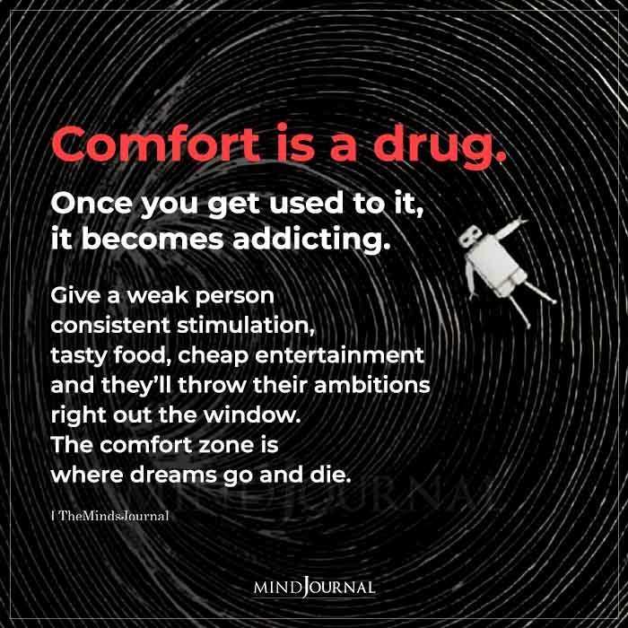 Comfort is a drug