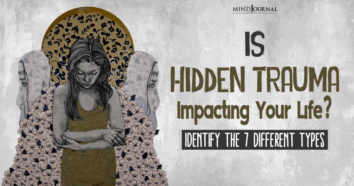 Is Hidden Trauma Impacting Your Life? Identify The 7 Different Types