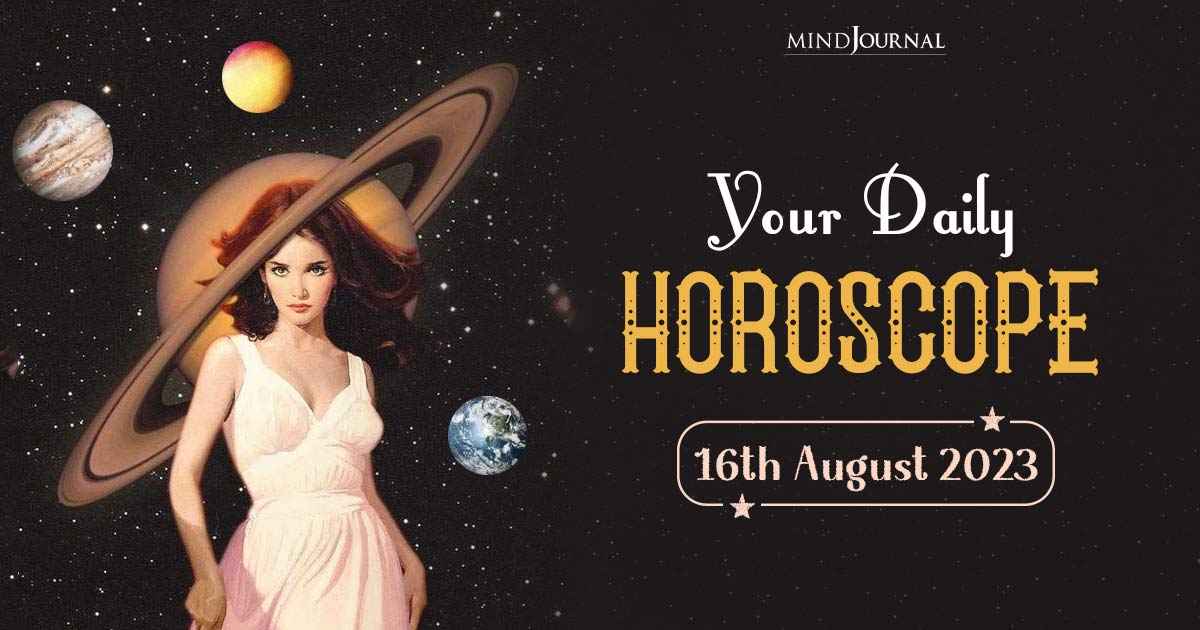 Your Daily Horoscope: 16th August 2023