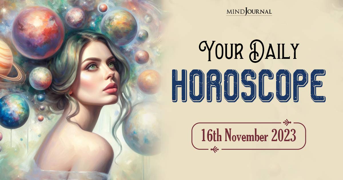 Your Daily Horoscope: 16th November 2023  