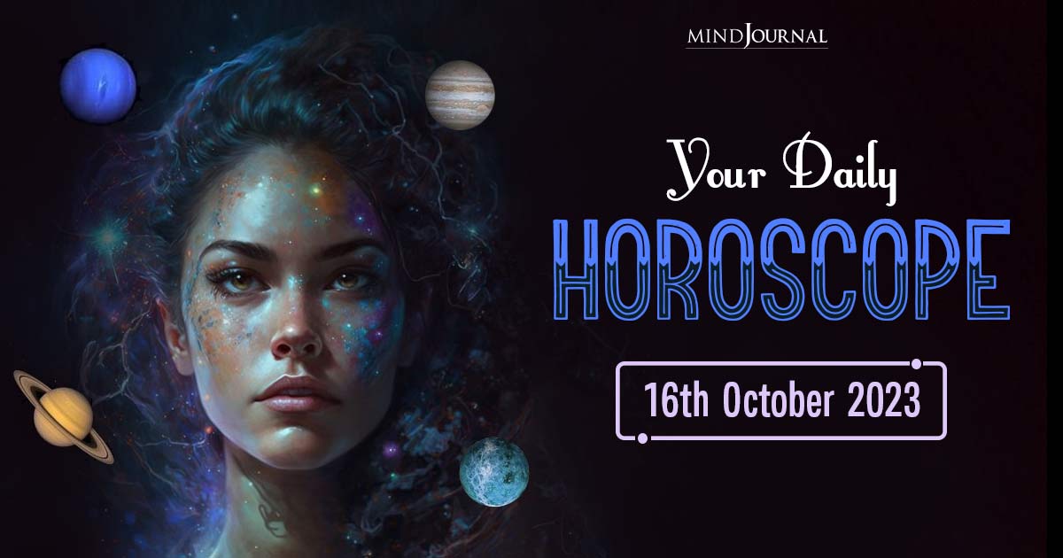 Your Daily Horoscope: 16th October 2023