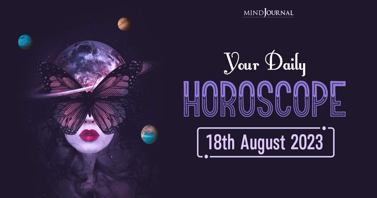 Your Daily Horoscope: 18th August 2023