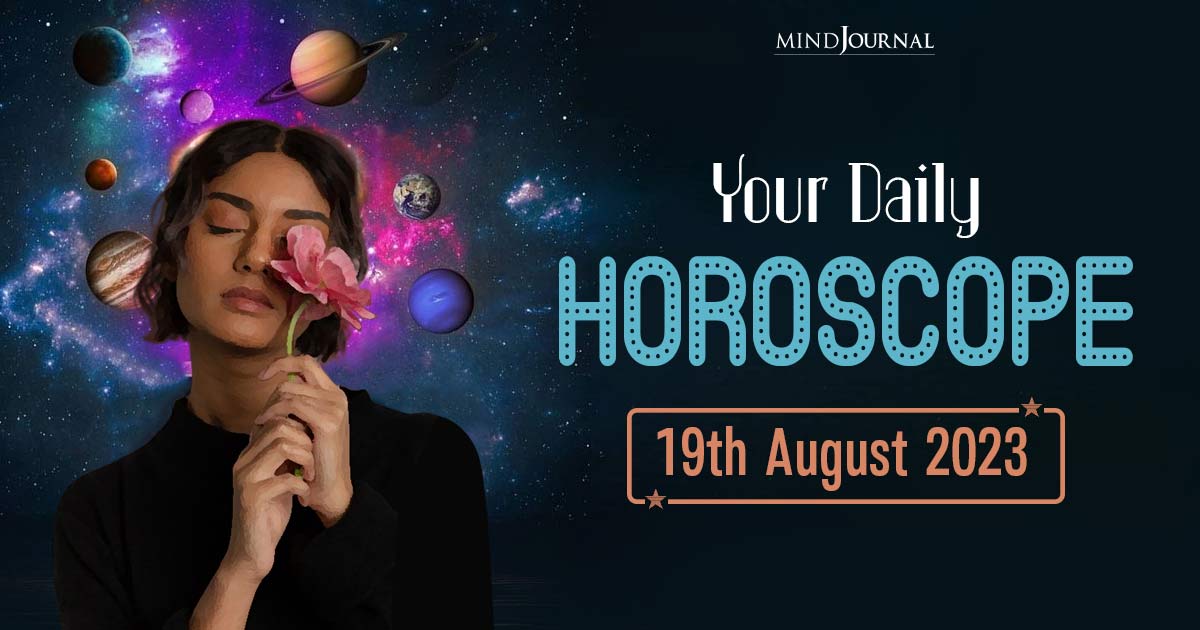 Your Daily Horoscope: 19th August 2023