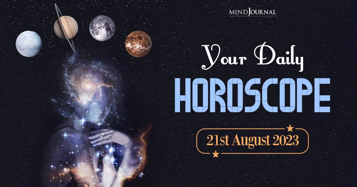 Your Daily Horoscope: 21st August 2023