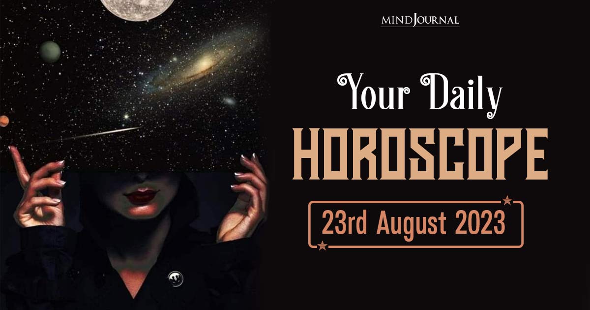 Your Daily Horoscope: 23rd August 2023