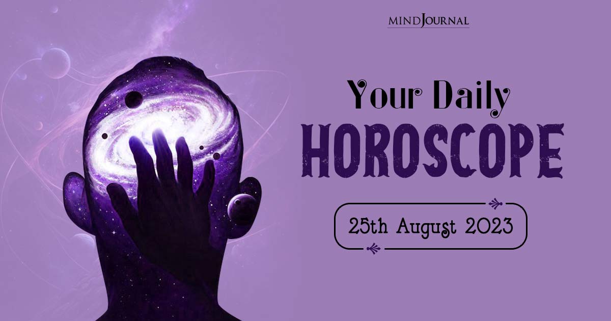 Your Daily Horoscope: 25th August 2023