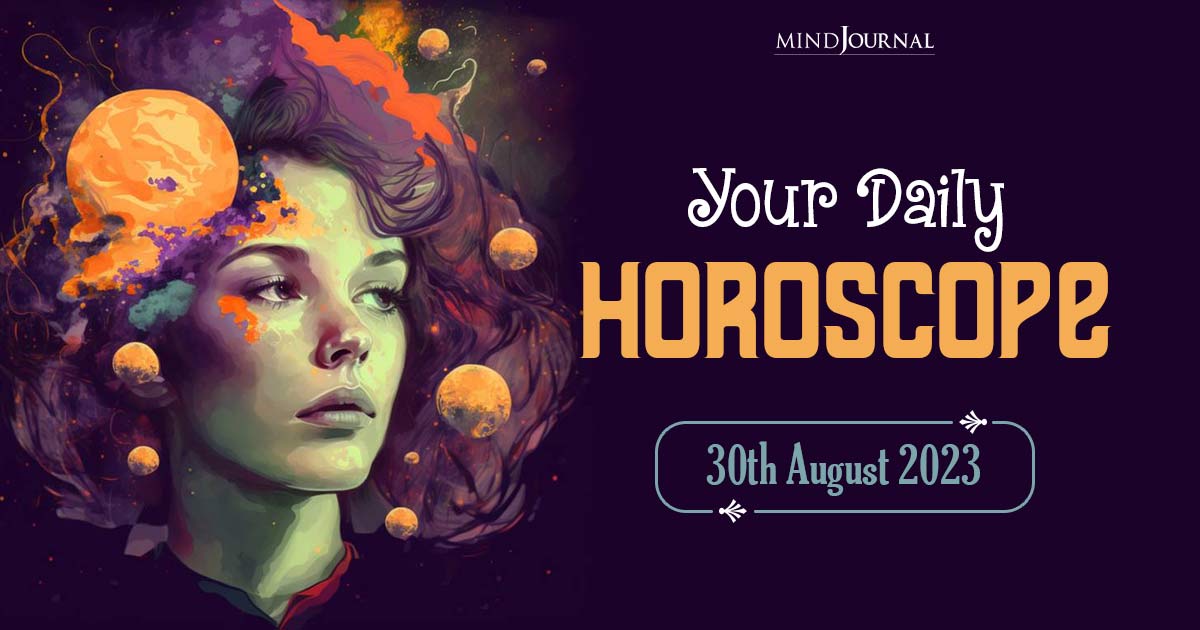 Your Daily Horoscope: 30th August 2023