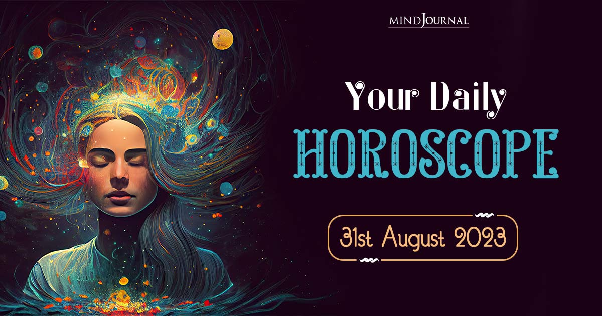 Your Daily Horoscope: 31st August 2023