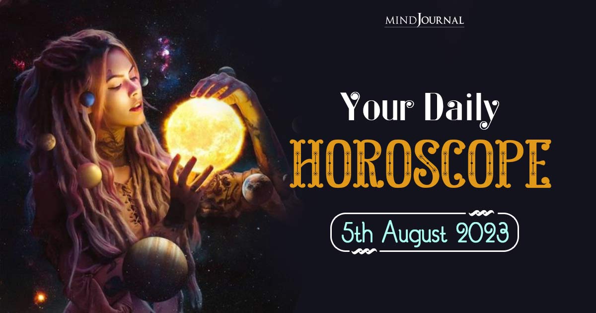 Your Daily Horoscope: 5th August 2023