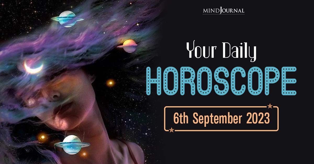 Your Daily Horoscope: 6th September 2023