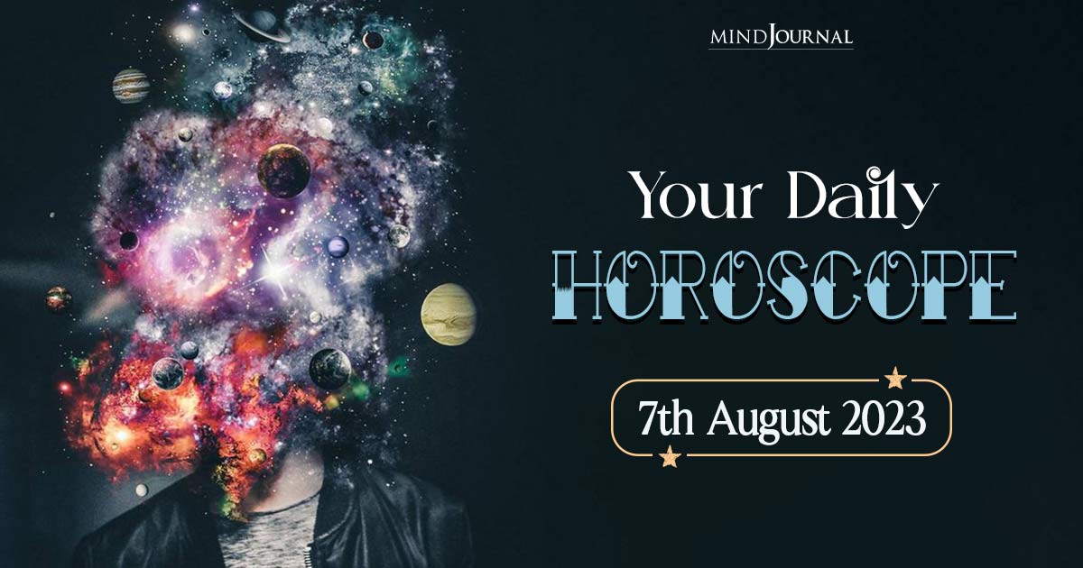 Your Daily Horoscope: 7th August 2023