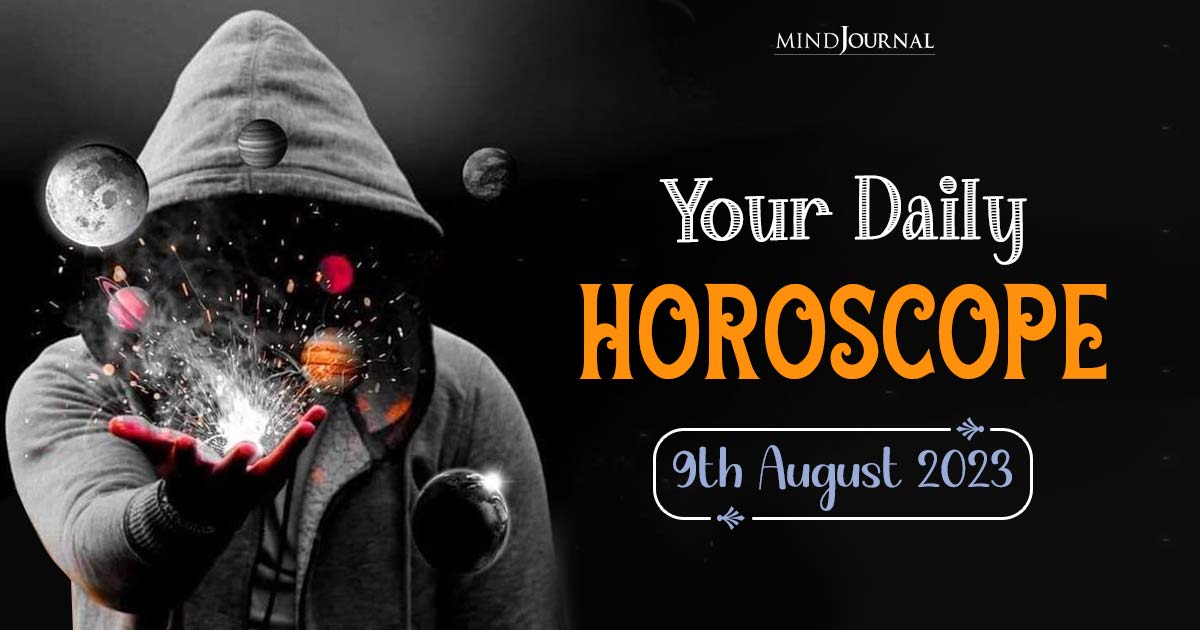 Your Daily Horoscope: 9th August 2023