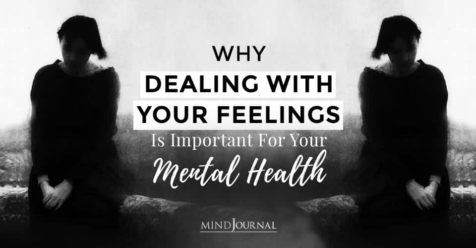 Why Dealing With Your Feelings Is Important For Your Mental Health