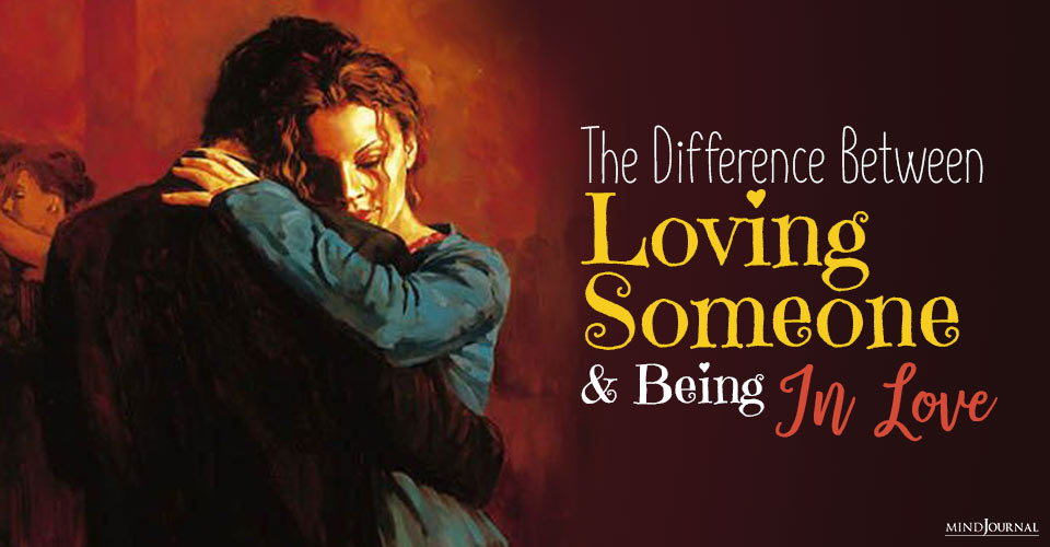 The Difference Between Loving Someone And Being In Love